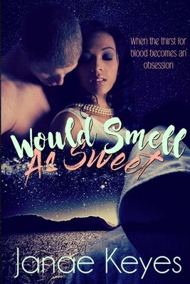 Would Smell As Sweet by Keyes, Janae