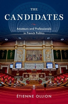 The Candidates: Amateurs and Professionals in French Politics by Ollion, Étienne