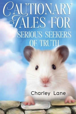 Cautionary Tales for Serious Seekers of Truth by Lane, Charley