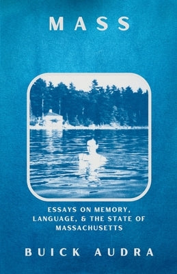 Mass: Essays on Memory, Language, & the State of Massachusetts by Audra, Buick