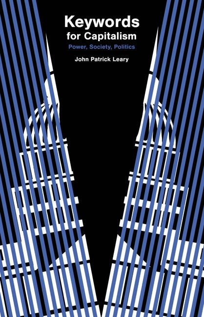 Keywords for Capitalism: Power, Society, Politics by Leary, John Patrick
