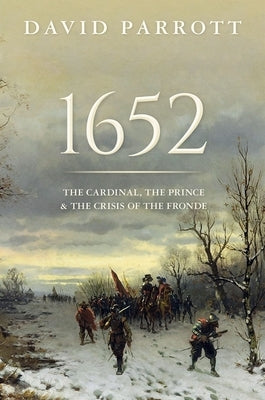 1652: The Cardinal, the Prince, and the Crisis of the 'Fronde' by Parrott, David