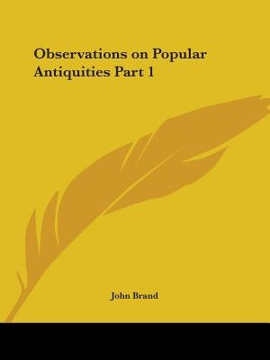 Observations on Popular Antiquities Part 1 by Brand, John