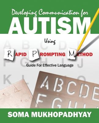 Developing Communication for Autism Using Rapid Prompting Method: Guide for Effective Language by Mukhopadhyay, Soma