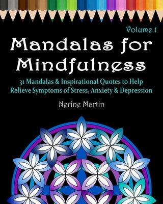 Mandalas for Mindfulness Volume 1: 31 Mandalas & Inspirational Quotes to Help Relieve Symptoms of Stress Anxiety & Depression Adult Coloring Book by Martin, Nerine