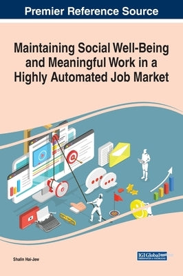 Maintaining Social Well-Being and Meaningful Work in a Highly Automated Job Market by Hai-Jew, Shalin