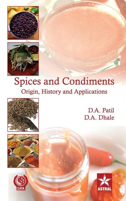 Spices and Condiments Origin, History and Applications by Patil, D. a. &. Dhale D. a.