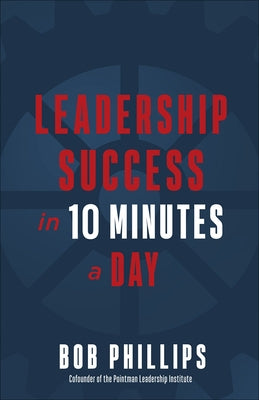 Leadership Success in 10 Minutes a Day by Phillips, Bob