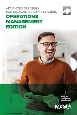 Advanced Strategy for Medical Practice Leaders: Operations Management Edition by Mgma