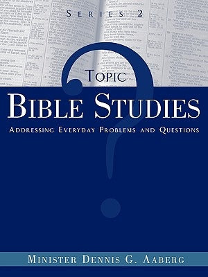 Topic Bible Studies Addressing Everyday Problems and Questions - Series 2 by Aaberg, Minister Dennis G.