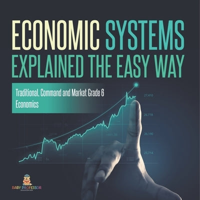 Economic Systems Explained The Easy Way Traditional, Command and Market Grade 6 Economics by Baby Professor