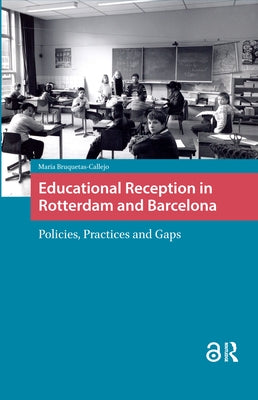 Educational Reception in Rotterdam and Barcelona: Policies, Practices and Gaps by Bruquetas Callejo, Maria