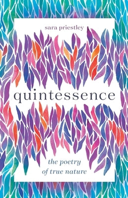 Quintessence: The Poetry of True Nature by Priestley, Sara