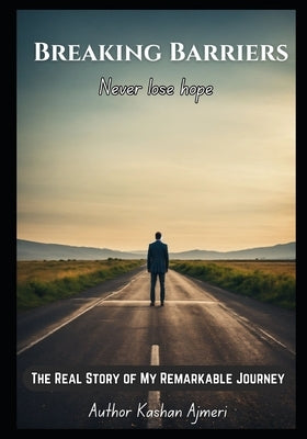 Breaking Barriers: The Real Story of My Remarkable Journey: Never lose hope by Ajmeri, Kashan