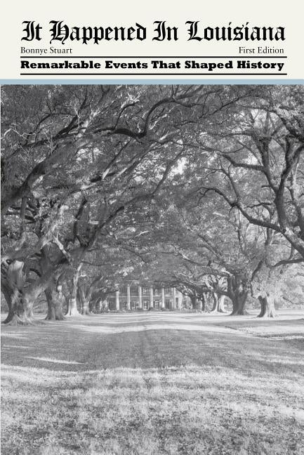 It Happened in Louisiana: Remarkable Events That Shaped History by Stuart, Bonnye
