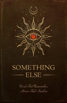 Something Else: Words That Remember, Stories That Awaken by Simko, Lukas