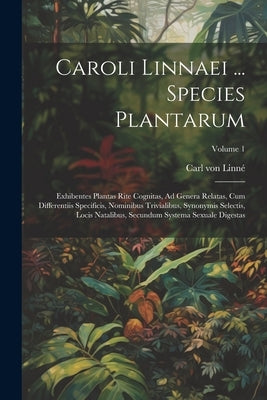 Caroli Linnaei ... Species Plantarum: Exhibentes Plantas Rite Cognitas, Ad Genera Relatas, Cum Differentiis Specificis, Nominibus Trivialibus, Synonym by Linné, Carl Von