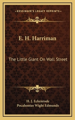 E. H. Harriman: The Little Giant on Wall Street by Eckenrode, H. J.
