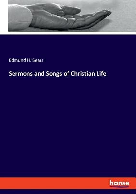 Sermons and Songs of Christian Life by Sears, Edmund H.