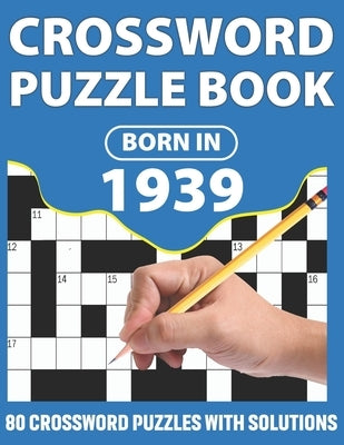 Born In 1939: Crossword Puzzle Book: You Were Born In 1931: Challenging 80 Large Print Crossword Puzzles Book With Solutions For Adu by Publication, Km Puzzler