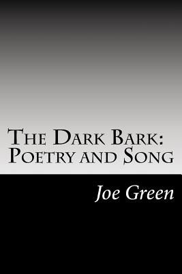 The Dark Bark: Poetry and Song by Green, Joe