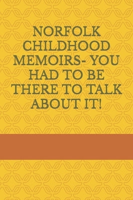 Norfolk Childhood Memoirs- You Had to Be There to Talk about It! by Harris, Ronald