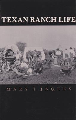 Texan Ranch Life: With Three Months Through Mexico in a "Prairie Schooner" by Jaques, Mary J.