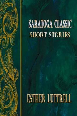 Saratoga Classic Short Stories by Luttrell, Esther