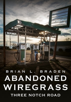 Abandoned Wiregrass: Three Notch Road by Braden, Brian L.