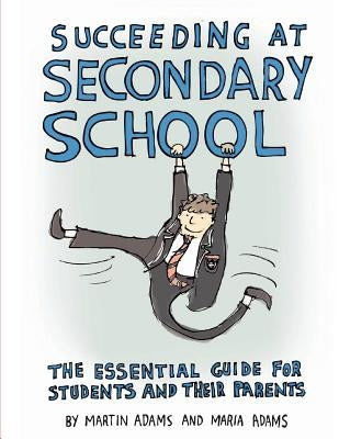 Succeeding at Secondary School: An Essential Guide for Students and their Parents by Adams, Maria