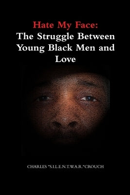 Hate My Face: The Struggle Between Young Black Men and Love by Crouch, Charles