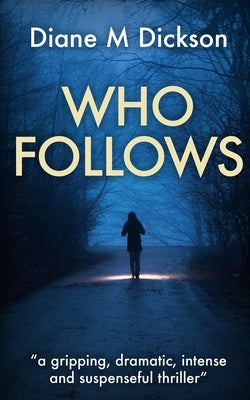Who Follows: a gripping, dramatic, intense and suspenseful thriller by Dickson, Diane M.