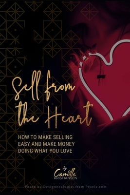 Sell from the heart!: How to make selling easy and make money doing what you love by Kristiansen, Camilla