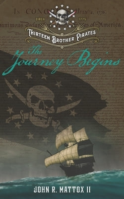 Thirteen Brother Pirates: The Journey Begins by Mattox, John R., II