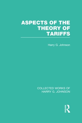 Aspects of the Theory of Tariffs (Collected Works of Harry Johnson) by Johnson, Harry