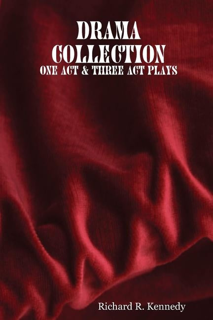 Drama Collection: One Act & Three Act Plays by Kennedy, Richard R.