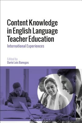 Content Knowledge in English Language Teacher Education: International Experiences by Banegas, Darío Luis