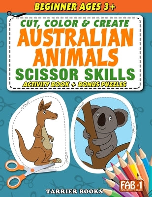 Australian Animals Scissor Skills: Cut, color and create. Educational Activity Book for Toddlers and Kids ages 3+ by Tarrier, Keith