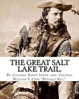 The Great Salt Lake trail. By: Colonel Henry Inman (illustrator) and By: Colonel William F. Cody "Buffalo Bill".: William Frederick "Buffalo Bill" Co by Cody, Colonel William F.