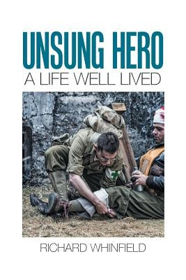 Unsung Hero: A Life Well Lived by Whinfield, Richard