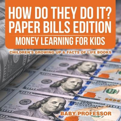 How Do They Do It? Paper Bills Edition - Money Learning for Kids Children's Growing Up & Facts of Life Books by Baby Professor