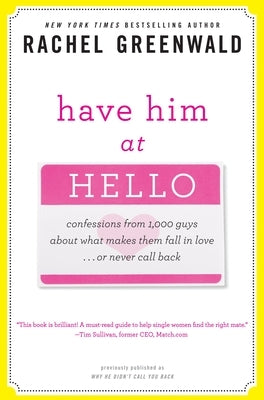 Have Him at Hello: Confessions from 1,000 Guys about What Makes Them Fall in Love... or Never Call Back by Greenwald, Rachel