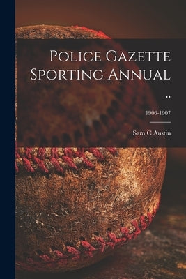 Police Gazette Sporting Annual ..; 1906-1907 by Austin, Sam C.
