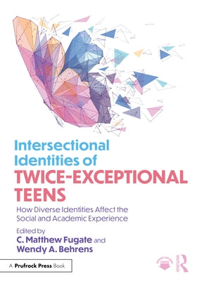 Intersectional Identities of Twice-Exceptional Teens: How Diverse Identities Affect the Social and Academic Experience by Fugate, C. Matthew
