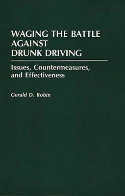 Waging the Battle Against Drunk Driving: Issues, Countermeasures, and Effectiveness by Robin, Gerald