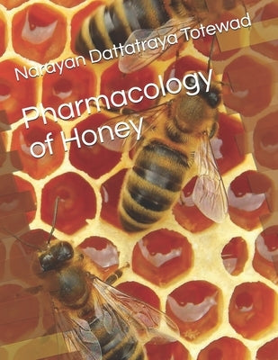Pharmacology of Honey by Totewad, Narayan Dattatraya