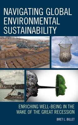 Navigating Global Environmental Sustainability: Enriching Well-Being in the Wake of the Great-Recession by Billet, Bret L.
