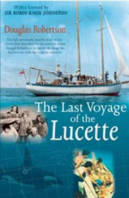 Last Voyage of the Lucette: The Full, Previously Untold, Story of the Events First Described by the Author's Father, Dougal Robertson, in Survive by Robertson, Douglas