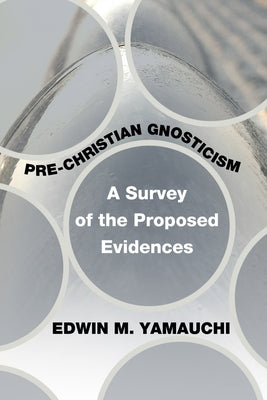 Pre-Christian Gnosticism: A Survey of the Proposed Evidences by Yamauchi, Edwin M.