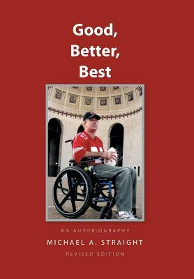 Good, Better, Best - an autobiography: An Autobiography Revised Edition by Straight, Michael A.